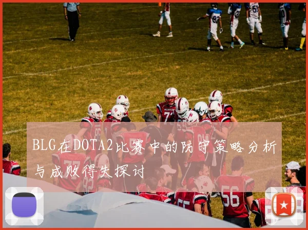 BLG在DOTA2比赛中的防守策略分析与成败得失探讨
