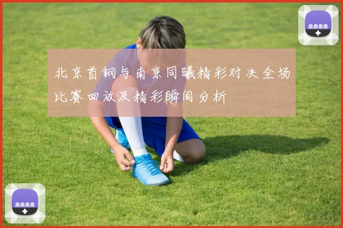 北京首钢与南京同曦精彩对决全场比赛回放及精彩瞬间分析